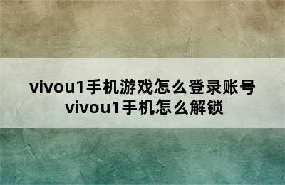 vivou1手机游戏怎么登录账号 vivou1手机怎么解锁